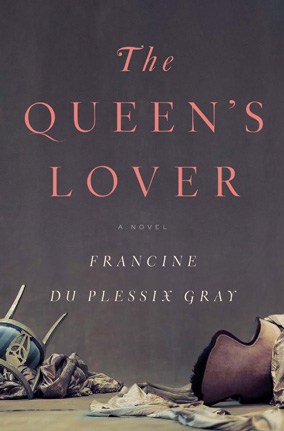 The Queen's Lover by Francine du Plessix Gray The Queen's Lover by Francine du Plessix Gray